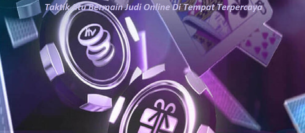 Taktik Jitu Bermain Judi Online Di Tempat Terpercaya