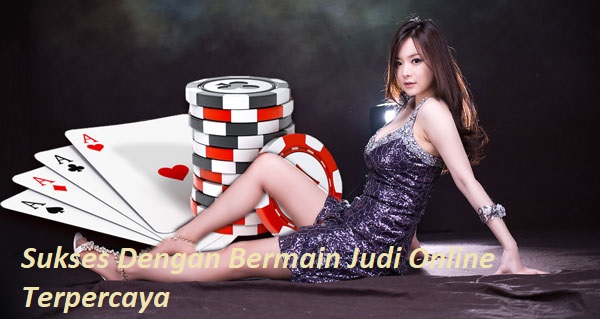 Sukses Dengan Bermain Judi Online Terpercaya