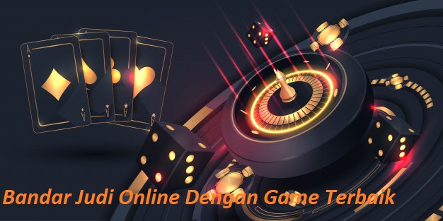 Bandar Judi Online Dengan Game Terbaik