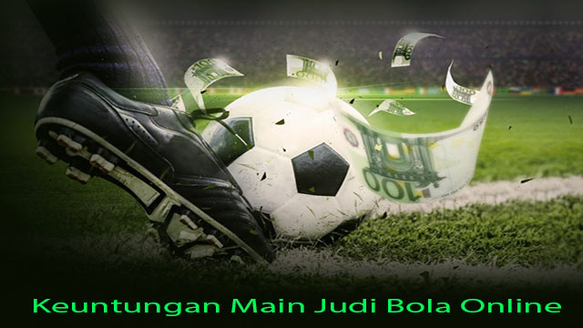 Keuntungan Main Judi Bola Online