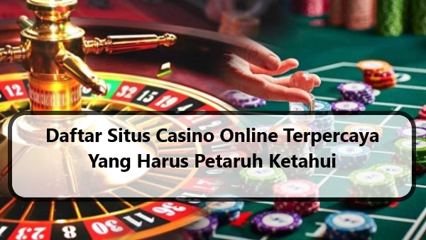 Daftar Situs Casino Online Terpercaya Yang Harus Petaruh Ketahui
